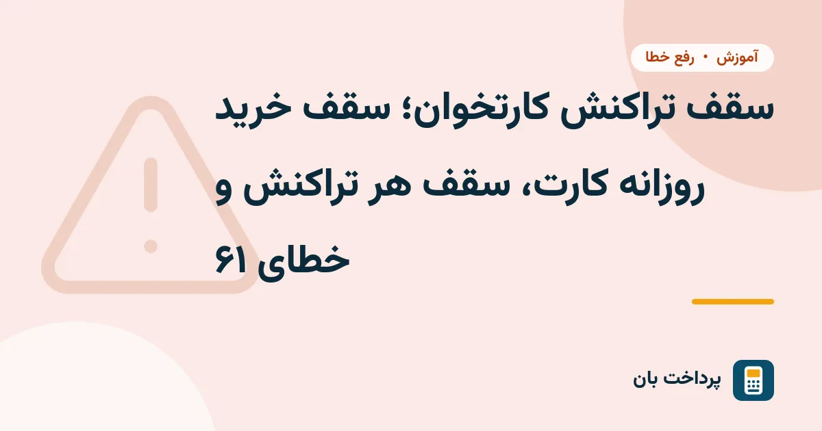 سقف تراکنش کارتخوان؛ سقف خرید روزانه کارت، سقف هر تراکنش و خطای ۶۱